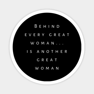 Feminist Saying Behind Every Great Woman Is Another Great Woman Magnet